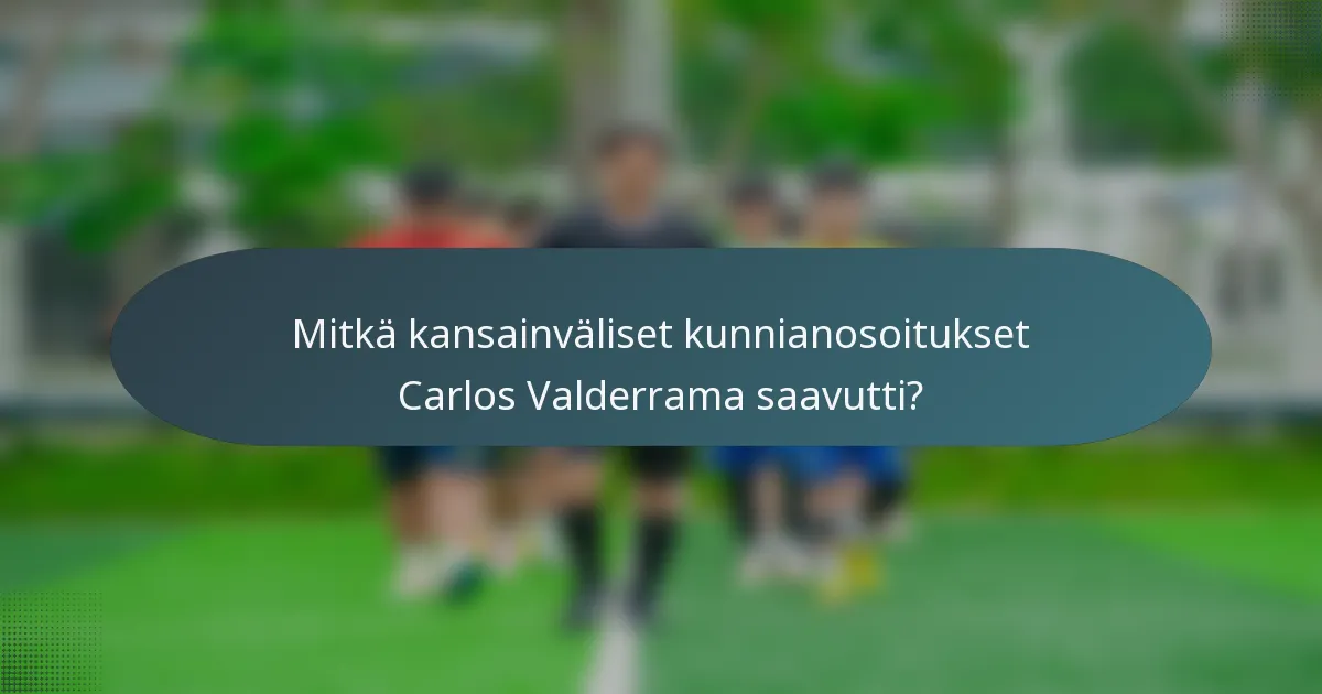 Mitkä kansainväliset kunnianosoitukset Carlos Valderrama saavutti?