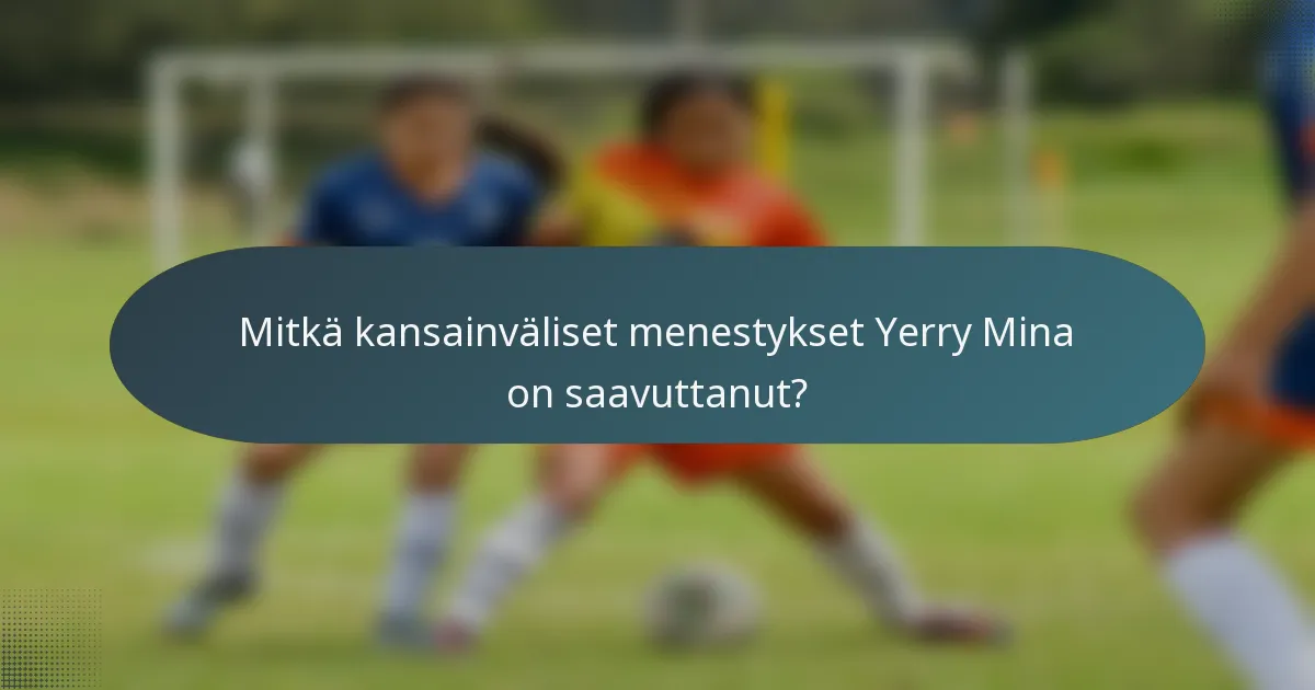 Mitkä kansainväliset menestykset Yerry Mina on saavuttanut?