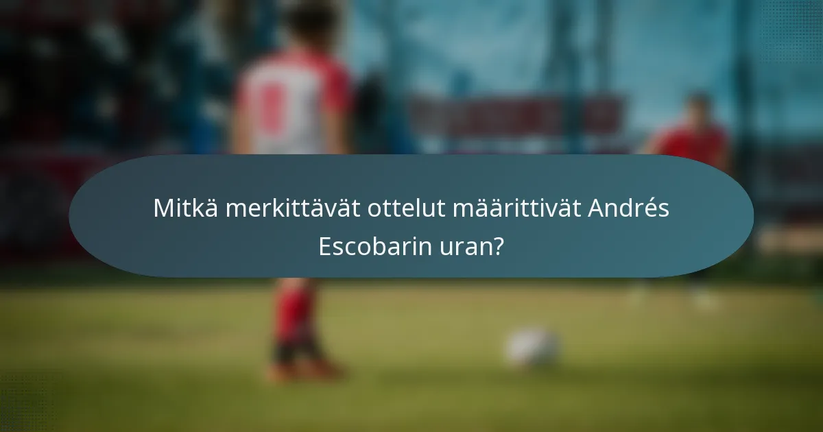 Mitkä merkittävät ottelut määrittivät Andrés Escobarin uran?