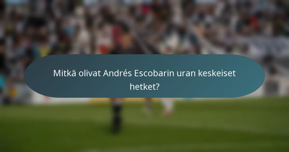 Mitkä olivat Andrés Escobarin uran keskeiset hetket?