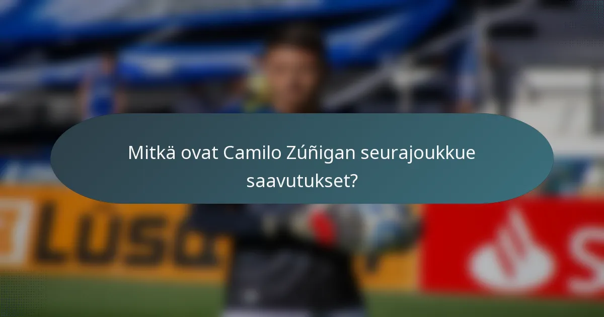 Mitkä ovat Camilo Zúñigan seurajoukkue saavutukset?