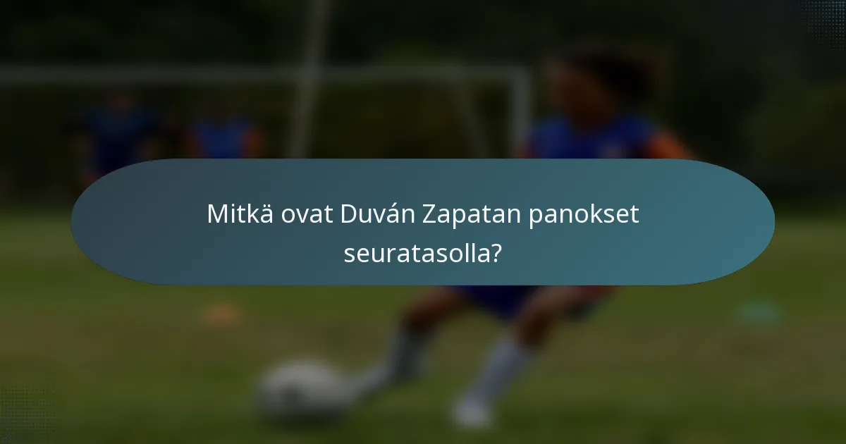 Mitkä ovat Duván Zapatan panokset seuratasolla?