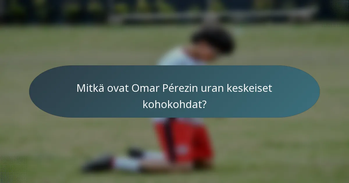 Mitkä ovat Omar Pérezin uran keskeiset kohokohdat?