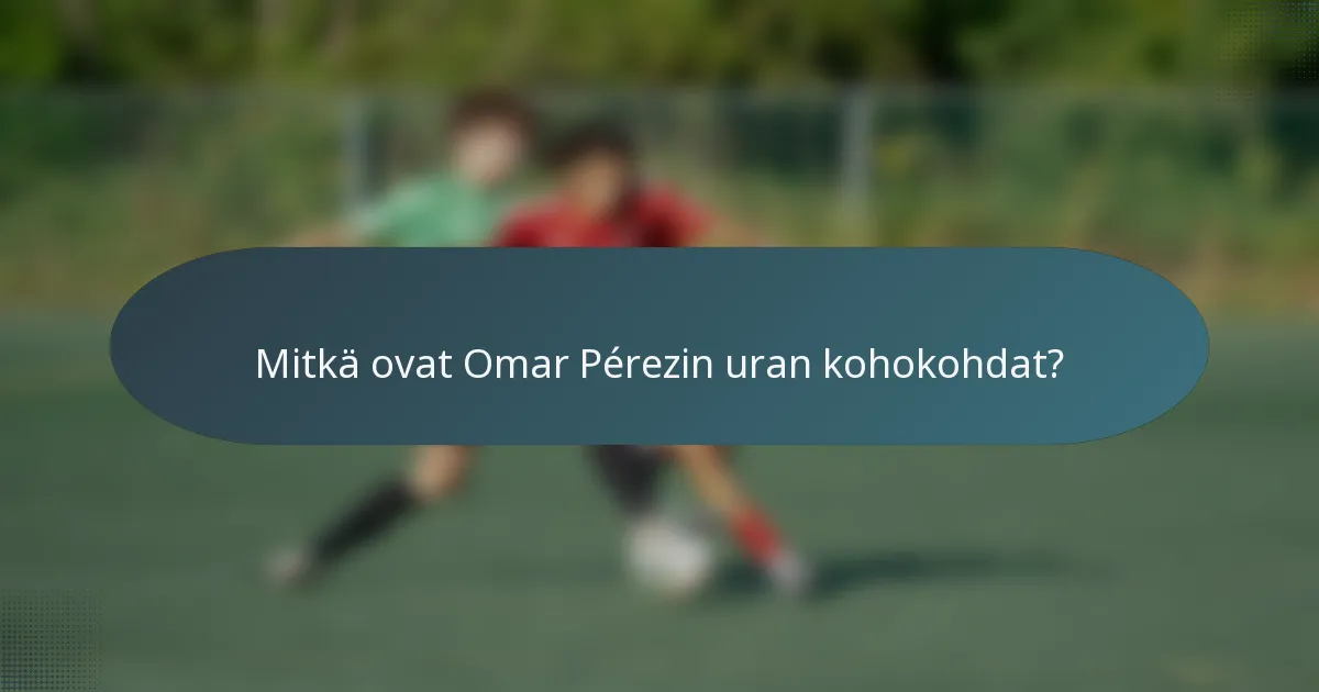 Mitkä ovat Omar Pérezin uran kohokohdat?