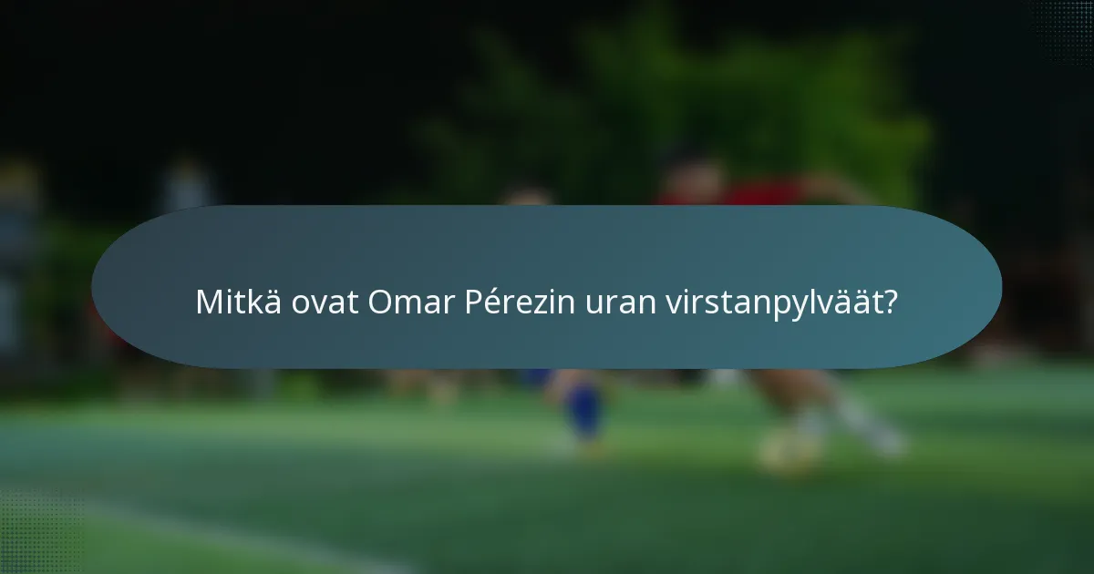 Mitkä ovat Omar Pérezin uran virstanpylväät?