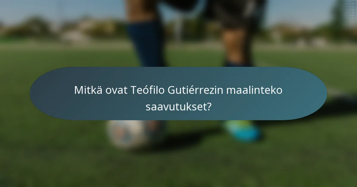 Mitkä ovat Teófilo Gutiérrezin maalinteko saavutukset?