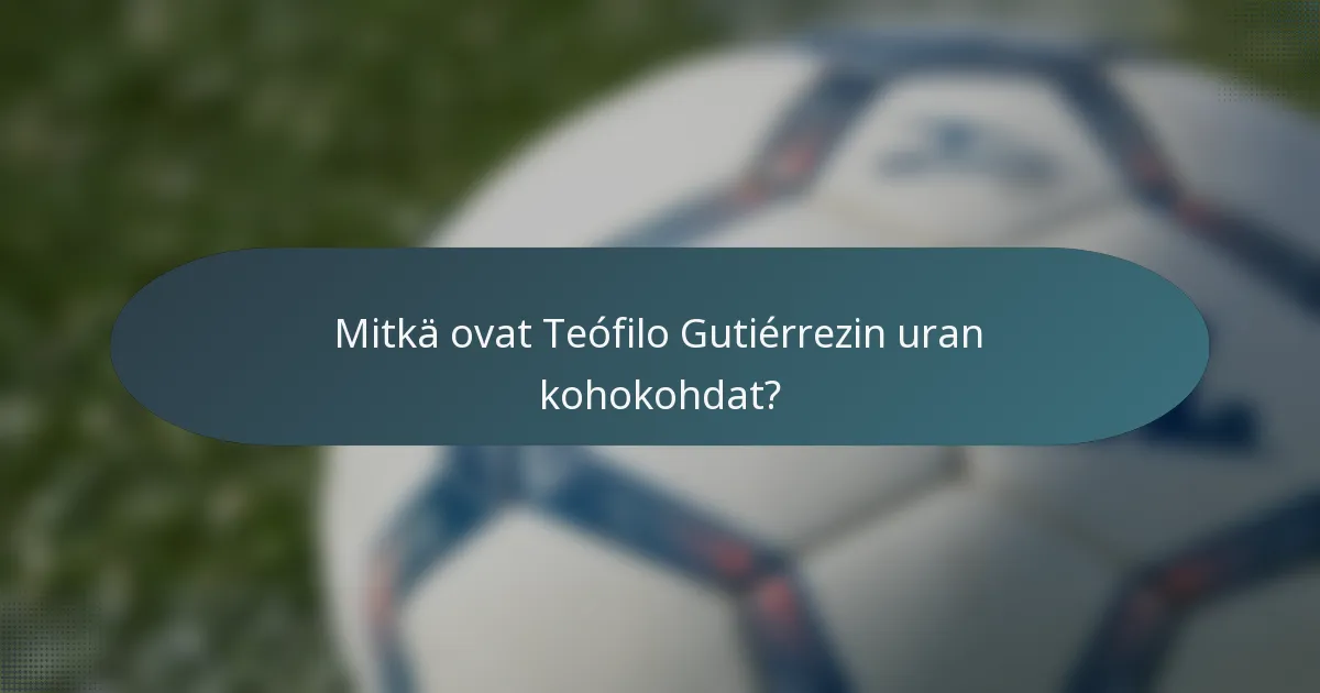 Mitkä ovat Teófilo Gutiérrezin uran kohokohdat?