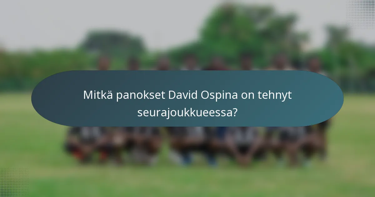 Mitkä panokset David Ospina on tehnyt seurajoukkueessa?