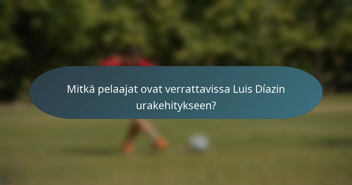Mitkä pelaajat ovat verrattavissa Luis Díazin urakehitykseen?