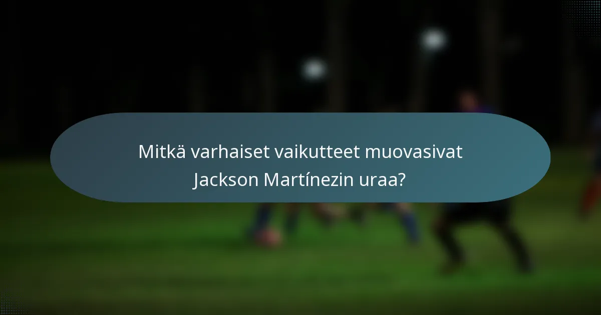 Mitkä varhaiset vaikutteet muovasivat Jackson Martínezin uraa?