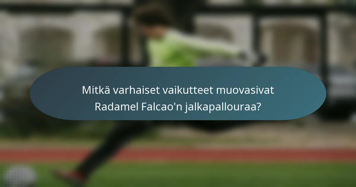 Mitkä varhaiset vaikutteet muovasivat Radamel Falcao'n jalkapallouraa?