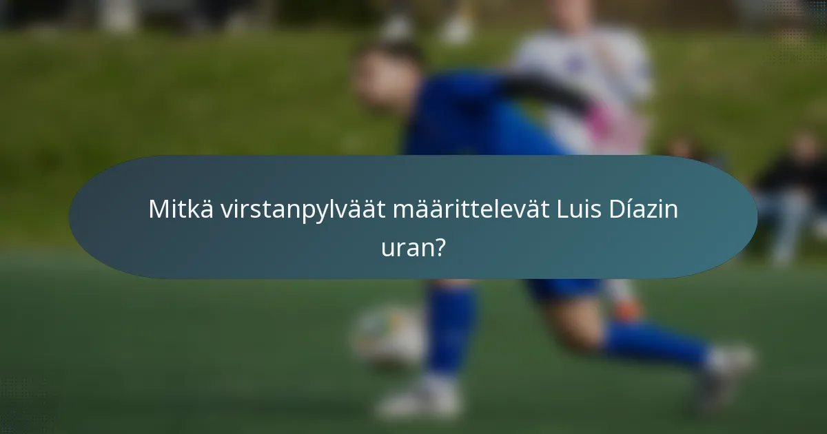 Mitkä virstanpylväät määrittelevät Luis Díazin uran?